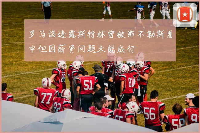罗马诺透露斯特林曾被那不勒斯看中但因薪资问题未能成行