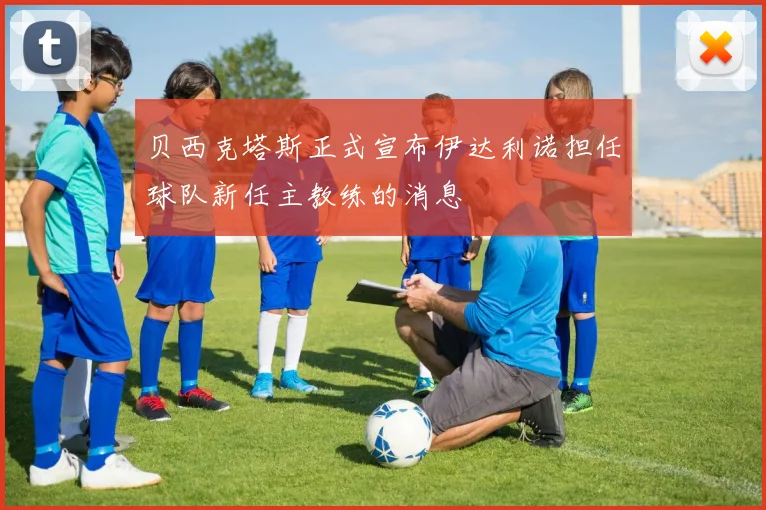 贝西克塔斯正式宣布伊达利诺担任球队新任主教练的消息